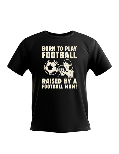 A black kids' T-shirt with the text 'Born To Play Football Raised by a Football Mum!' printed on the front a Cows Corner T-shirt
