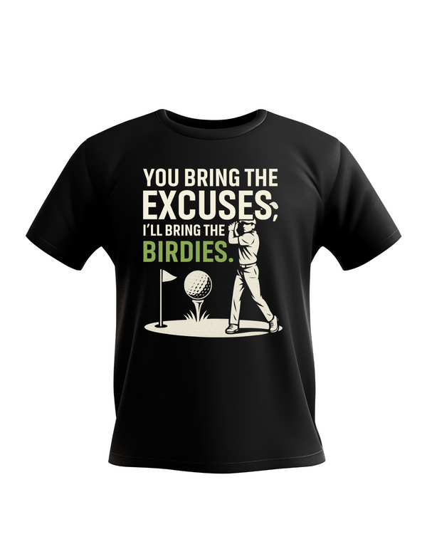 A black t-shirt with the funny golf saying on the front that reads 'You Bring the Excuses, I’ll Bring the Birdies'