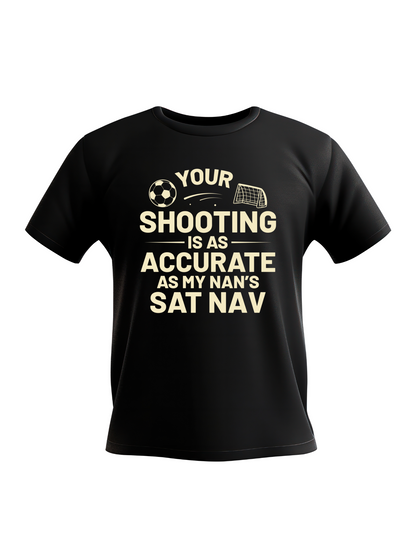 A black t-shirt with the funny football slogan on the front that reads 'Your Shooting Is As Accurate as My Nan’s Sat Nav'