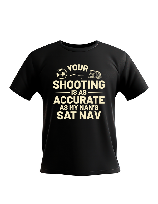 A black t-shirt with the funny football slogan on the front that reads 'Your Shooting Is As Accurate as My Nan’s Sat Nav'