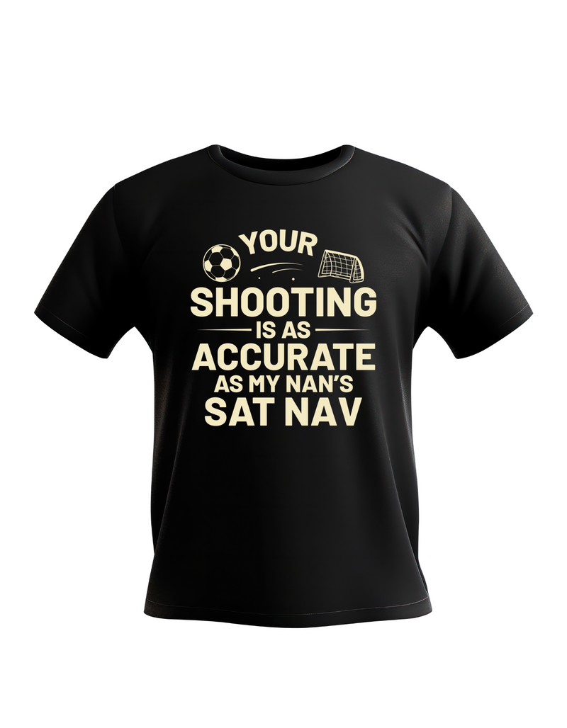 A black t-shirt with the funny football slogan on the front that reads 'Your Shooting Is As Accurate as My Nan’s Sat Nav'