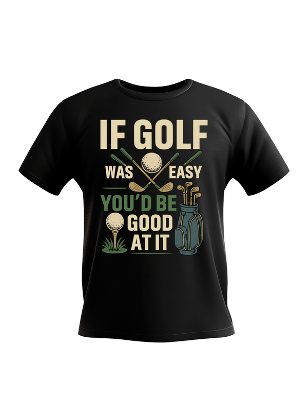 A black t-shirt with the funny golf phrase on the front that reads If Golf Was Easy You’d Be Good at It