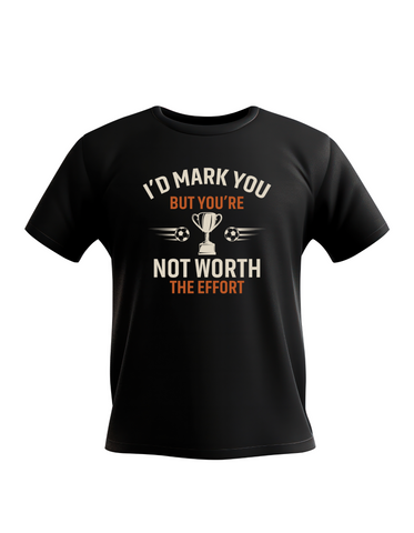I’d Mark You but You’re Not Worth the Effort | Funny Football T-Shirt, Premium Fabric, Multiple Adult and Junior Sizes