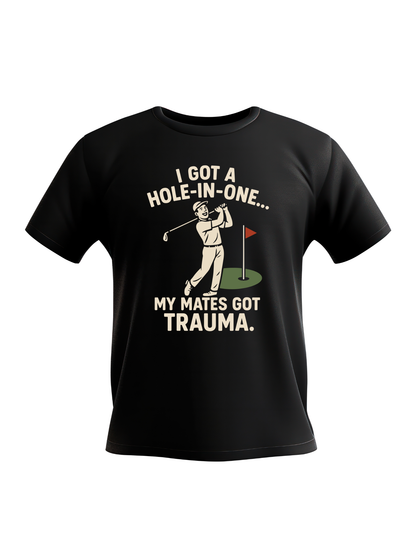 I Got a Hole-in-One…My Mates Got Trauma | Funny Golf T-shirt