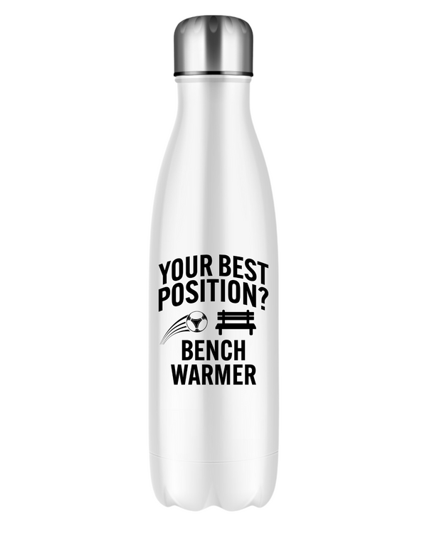 A white 500ml stainless steal water bottle that has the funny football slogan on the front that reads 'Your Best Position? Bench Warmer'