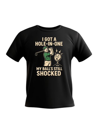 I Got a Hole-in-One, My Ball’s Still Shocked | Funny Golf T-shirt