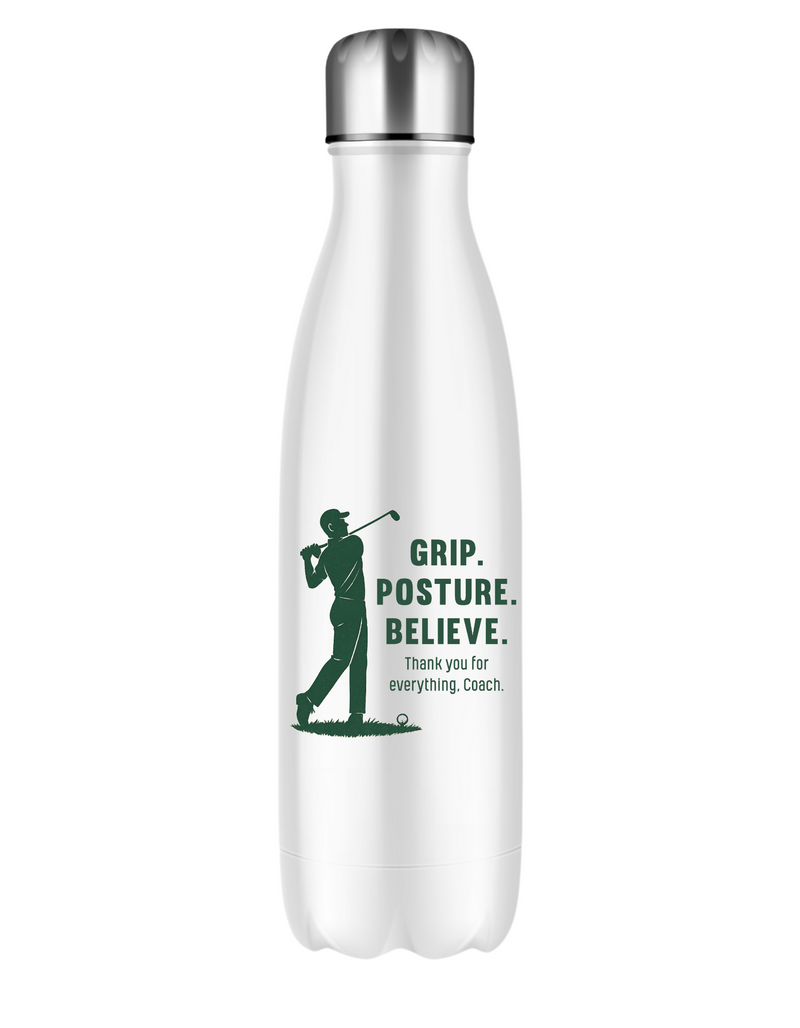 A white water bottle with the funny golf saying on the front that reads 'Grip, Posture, Believe. Thank You for Everything Coach'