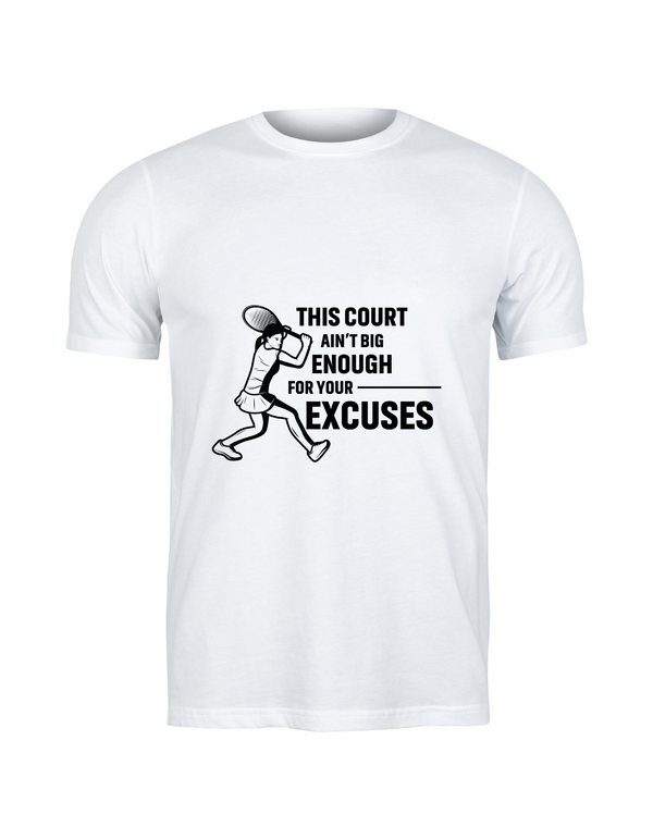 A white t-shirt with a funny tennis slogan on the front that reads 'This Court Ain't Big Enough For Your Excuses'