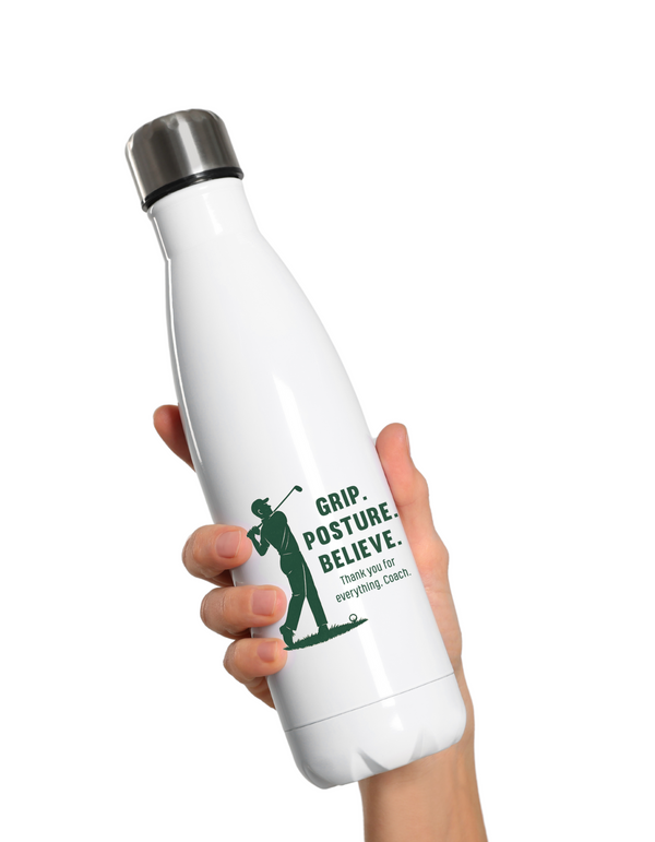 A white water bottle with the funny golf saying on the front that reads 'Grip, Posture, Believe. Thank You for Everything Coach'