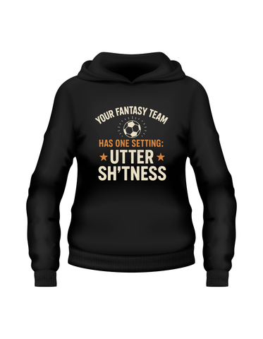 Your Fantasy Team Has One Setting: Utter Sh*tness | Funny Fantasy Football Hoodie