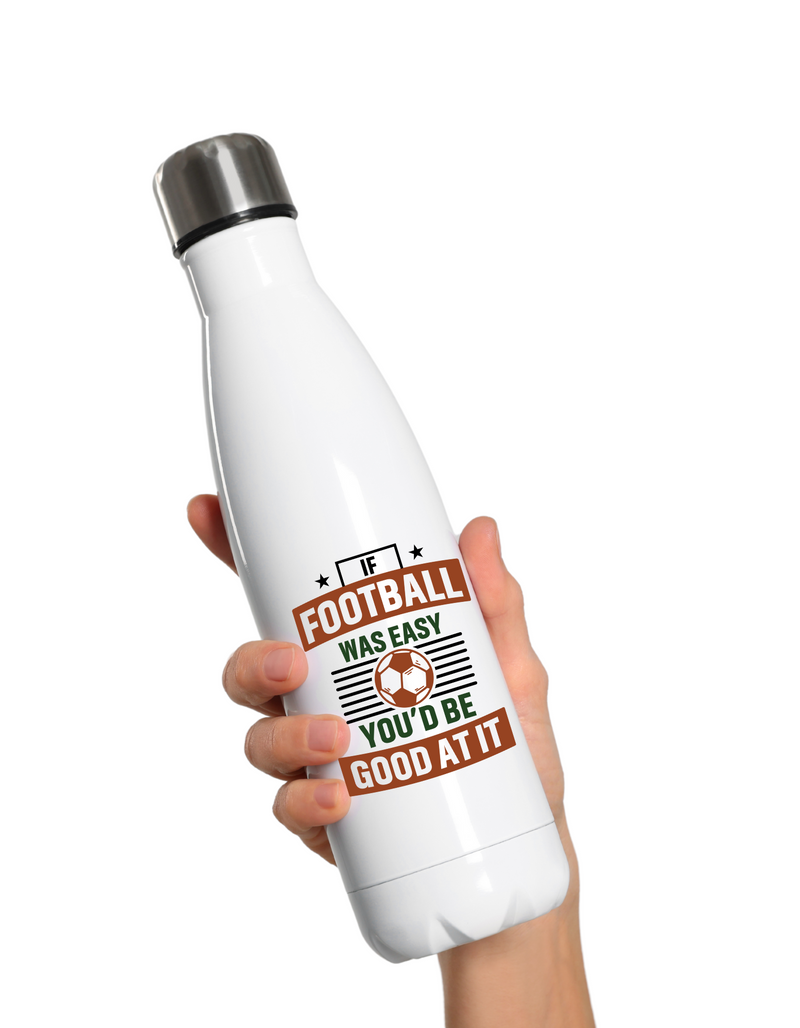 A 500ml white stainless steal water bottle with the funny football slogan on the front that reads 'If Football Was Easy You’d Be Good at It'