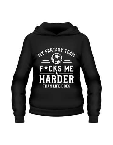My Fantasy Team F*cks Me Harder Than Life Does | Funny Fantasy Football Hoodie