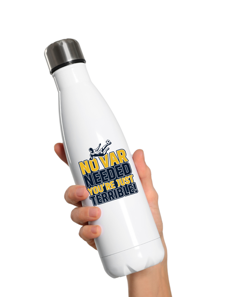 A white 500ml stainless steal water bottle with the funny football slogan on the front saying 'No VAR Needed You’re Just Terrible'
