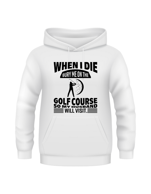 White hoodie with black text and graphics on a white background with a Cows Corner slogan saying White I die, bury me on the golf course so my husband will visit. 