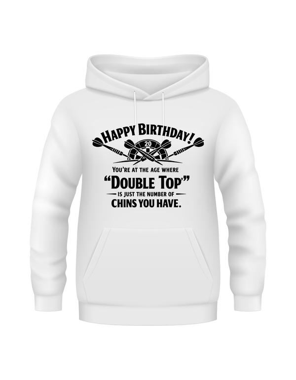 Happy Birthday! You’re at the Age Where 'double Top' is Just the Number of Chins You Have | Funny Darts Birthday Hoodie