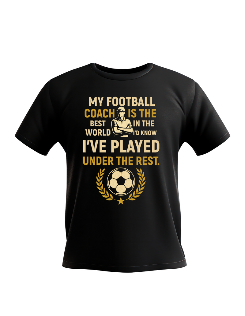 My Football Coach Is the Best in the World, I’d Know I’ve Played Under the Rest | Football Coach T-Shirt, Premium Fabric, Multiple Adult and Junior Sizes