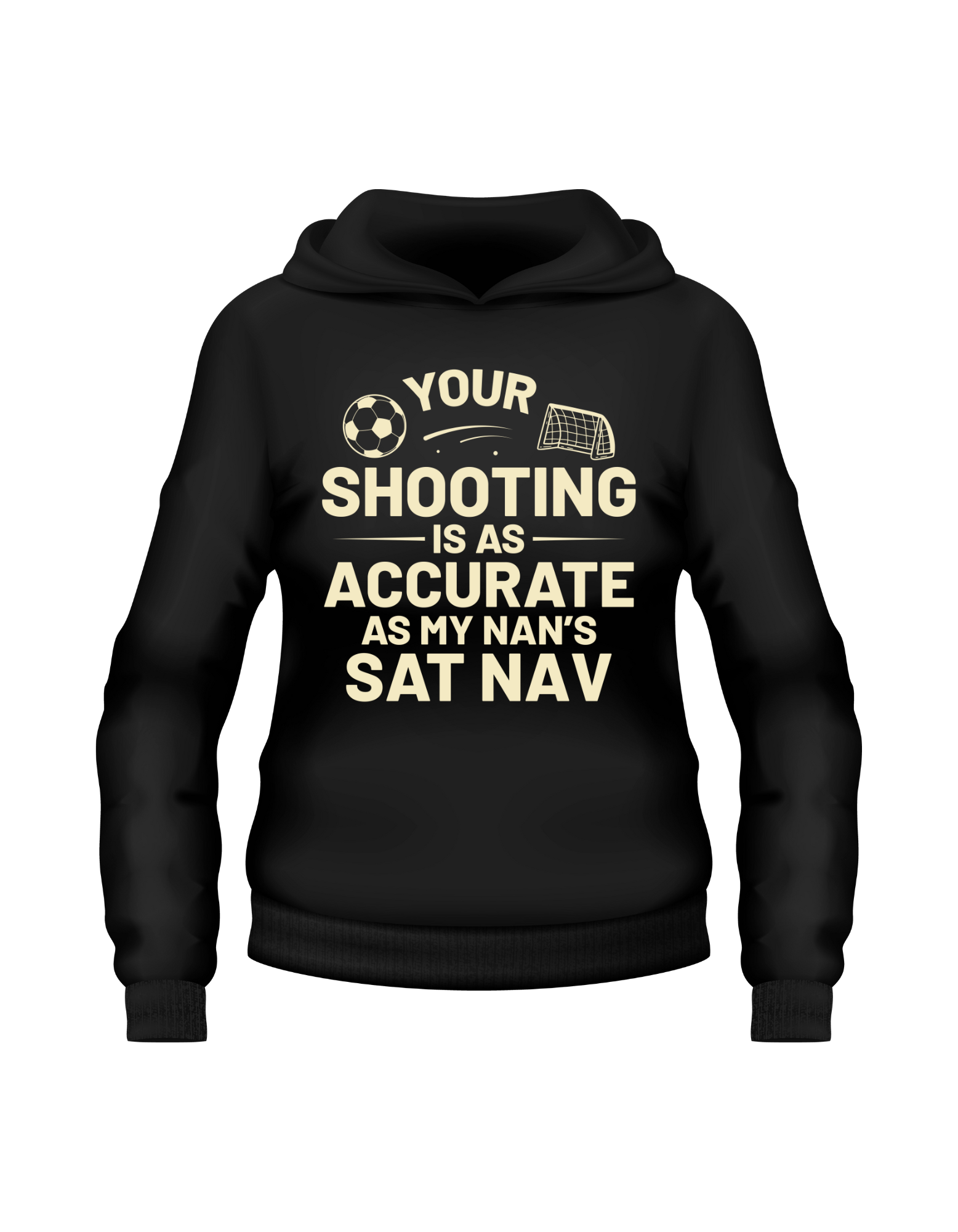 A black hoodie with the funny football slogan on the front that reads 'Your Shooting Is As Accurate as My Nan’s Sat Nav'