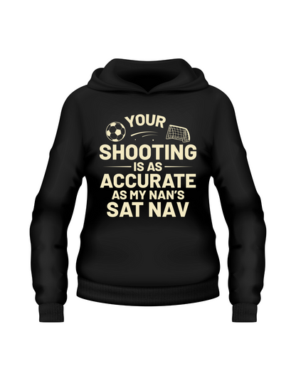 A black hoodie with the funny football slogan on the front that reads 'Your Shooting Is As Accurate as My Nan’s Sat Nav'