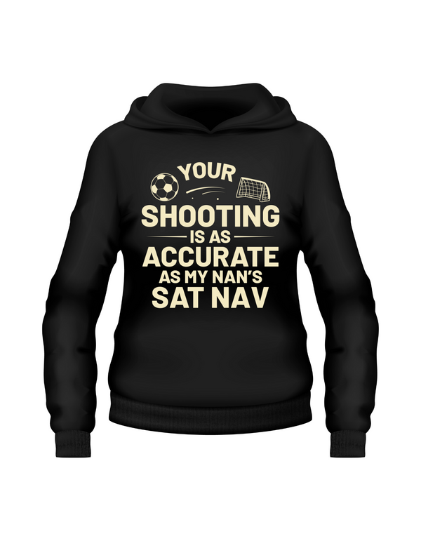 A black hoodie with the funny football slogan on the front that reads 'Your Shooting Is As Accurate as My Nan’s Sat Nav'