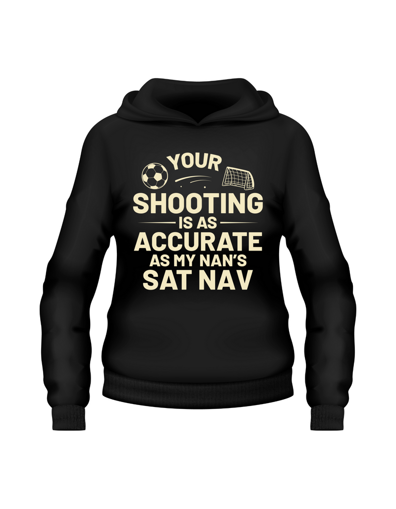 A black hoodie with the funny football slogan on the front that reads 'Your Shooting Is As Accurate as My Nan’s Sat Nav'