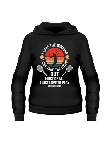 I Love the Winning, I Can’t Take the Losing, but Most of All I Just Love To Play!  Funny Tennis Hoodie. Funny Tennis Hoodie, Premium Fabric, Multiple Adult Sizes