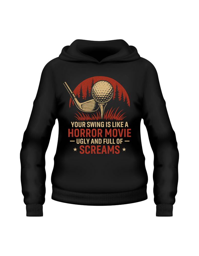 A black hoodie with the funny golf saying on the front that reads 'Your Swing Is Like a Horror Movie, Ugly and Full of Screams'