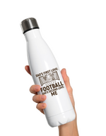 A 500ml stainless steal white water bottle that has the funny football slogan on the front that reads 'Dad’s First Love: Football. Dad’s Second Love: Me'