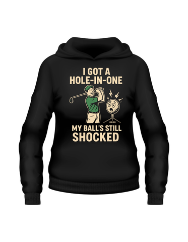 I Got a Hole-in-One, My Ball’s Still Shocked | Funny Golf Hoodie