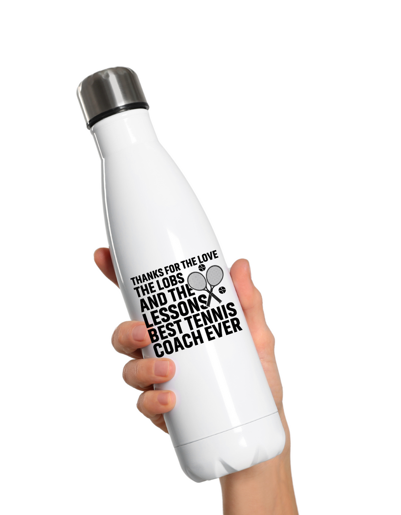 A white water bottle with the funny tennis coach saying on the front that reads 'Thanks for the Love the Lobs and the Lessons. Best Tennis Coach Ever'