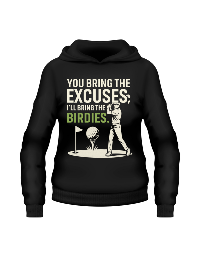A black hoodie with the funny golf saying on the front that reads 'You Bring the Excuses, I’ll Bring the Birdies'