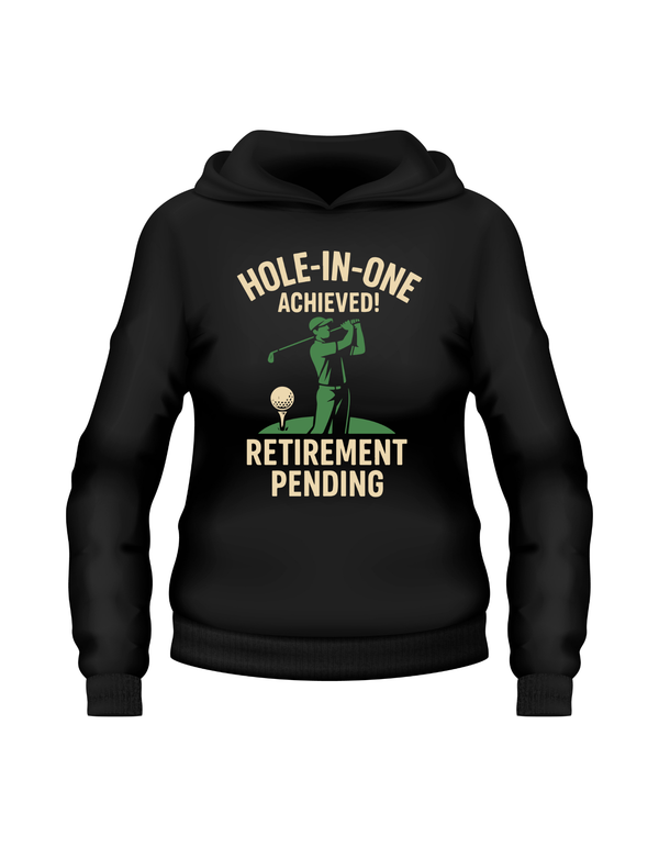 Hole-in-One Achieved, Retirement Pending | Funny Golf Hoodie