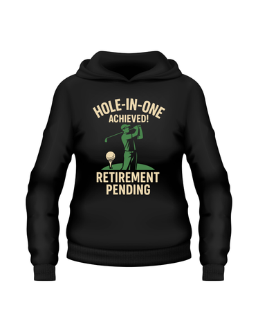 Hole-in-One Achieved, Retirement Pending | Funny Golf Hoodie