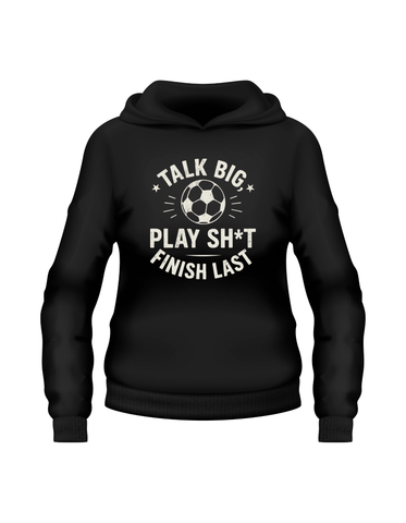Talk Big, Play Sh*t, Finish Last | Funny Fantasy Football Hoodie