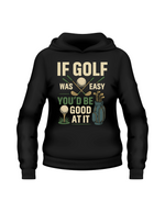 A black hoodie with the funny golf phrase on the front that reads If Golf Was Easy You’d Be Good at It