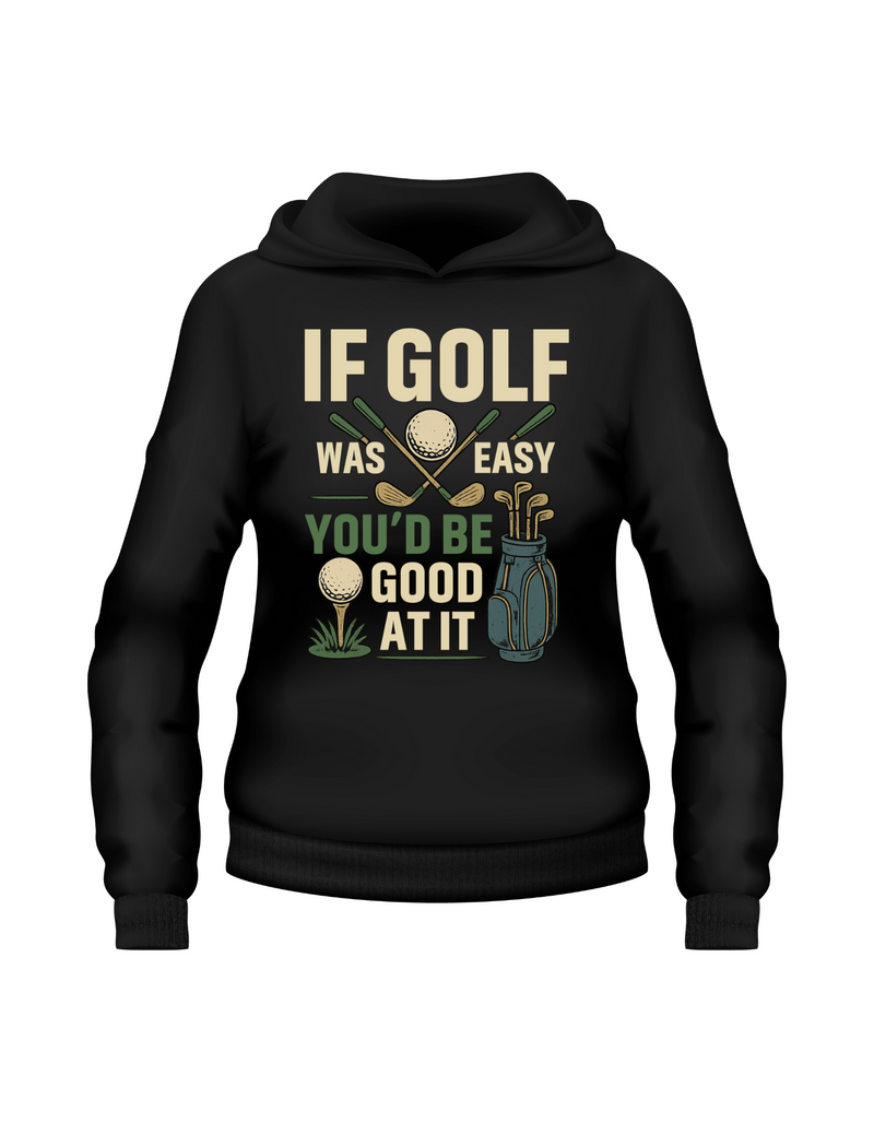 A black hoodie with the funny golf phrase on the front that reads If Golf Was Easy You’d Be Good at It