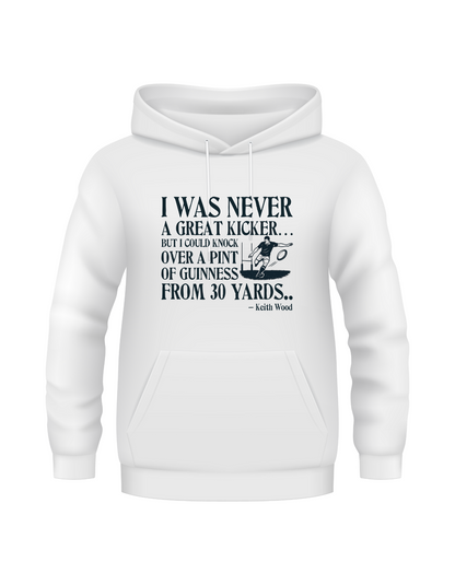 White hoodie with black text on a white background - I Was Never a Great Kicker, but I Could Knock Over a Pint of Guinness From 30 Yards – Keith Woods