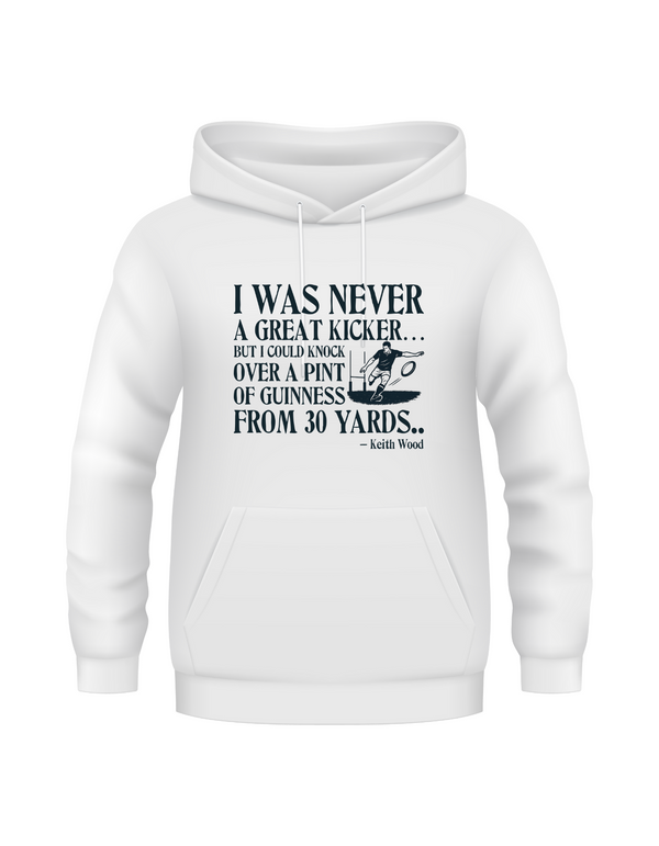 White hoodie with black text on a white background - I Was Never a Great Kicker, but I Could Knock Over a Pint of Guinness From 30 Yards – Keith Woods