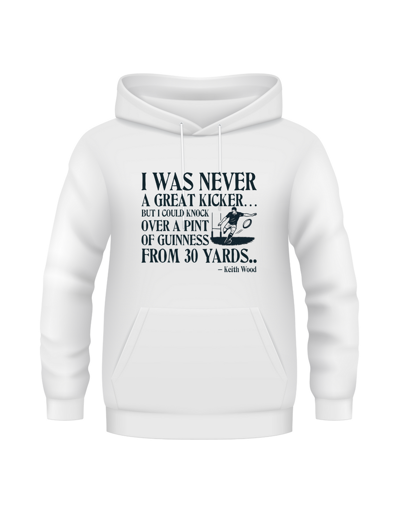 White hoodie with black text on a white background - I Was Never a Great Kicker, but I Could Knock Over a Pint of Guinness From 30 Yards – Keith Woods