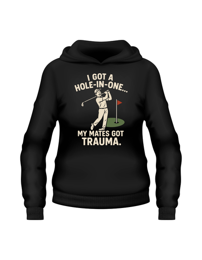 I Got a Hole-in-One…My Mates Got Trauma | Funny Golf Hoodie