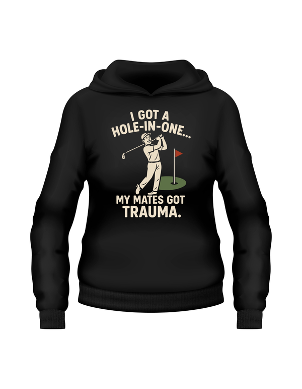 I Got a Hole-in-One…My Mates Got Trauma | Funny Golf Hoodie