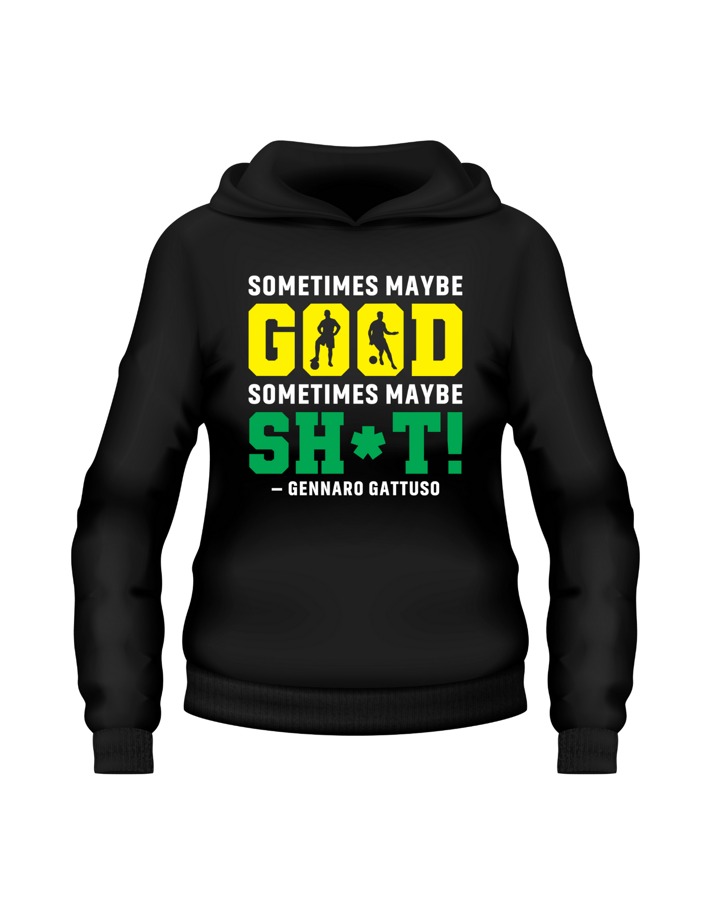 Sometimes Maybe Good Sometimes Maybe Sh*t – Gennaro Gattuso | Funny Football Hoodie, Premium Fabric, Multiple Junior and Adult Sizes