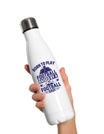 A 500ml stainless steal water bottle with a funny football and dad loving slogan on the front saying 'Born To Play Football. Raised by a Football Dad!'