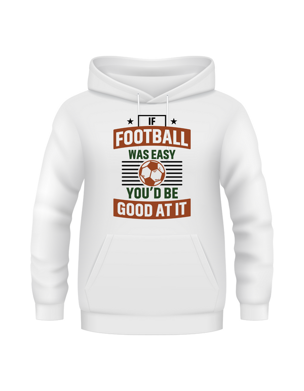 A white hoodie with the funny football slogan on the front that reads 'If Football Was Easy You’d Be Good at It'