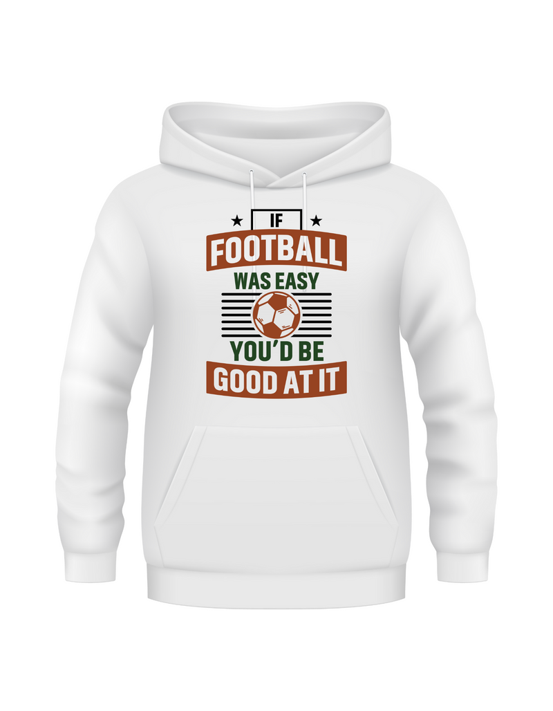 A white hoodie with the funny football slogan on the front that reads 'If Football Was Easy You’d Be Good at It'