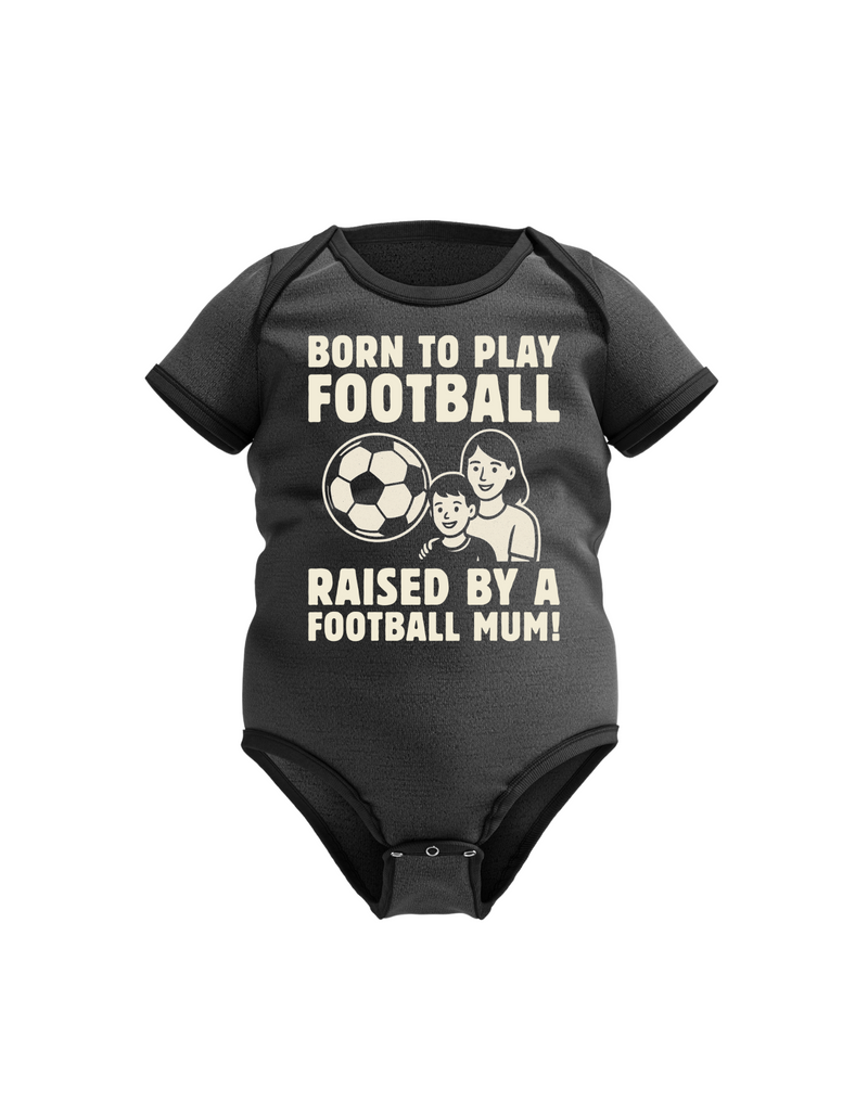 Born To Play Football Raised by a Football Mum! | Funny Football Baby Bodysuit, Organic or In-Conversion to Organic Cotton, Self Fabric Bound Neckline, Cuffs and Leg Openings