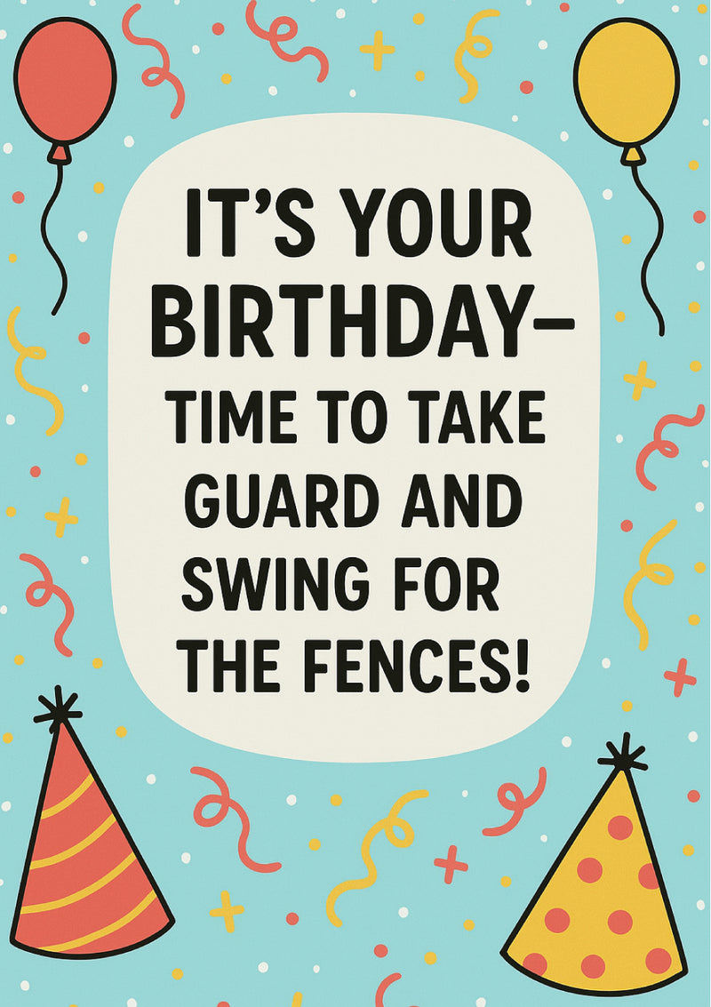 It’s Your Birthday, Time to Take Guard and Swing for the Fences!