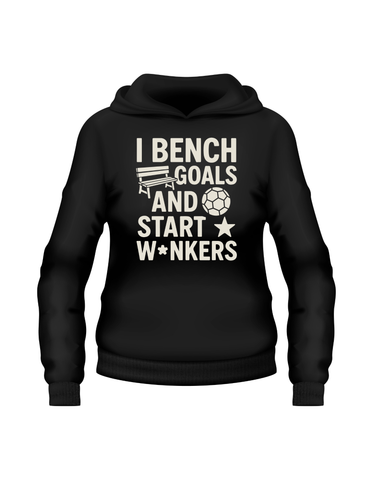 I Bench Goals and Start W*ankers | Funny Fantasy Football Hoodie