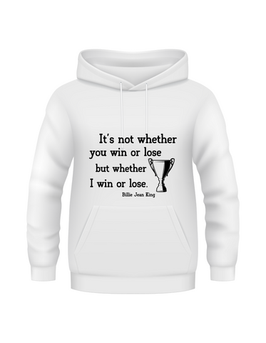 It’s Not Whether You Win or Lose but Whether I Win or Lose – Billie Jean-King!  Funny Tennis Hoodie. Funny Tennis Hoodie, Premium Fabric, Multiple Adult Sizes