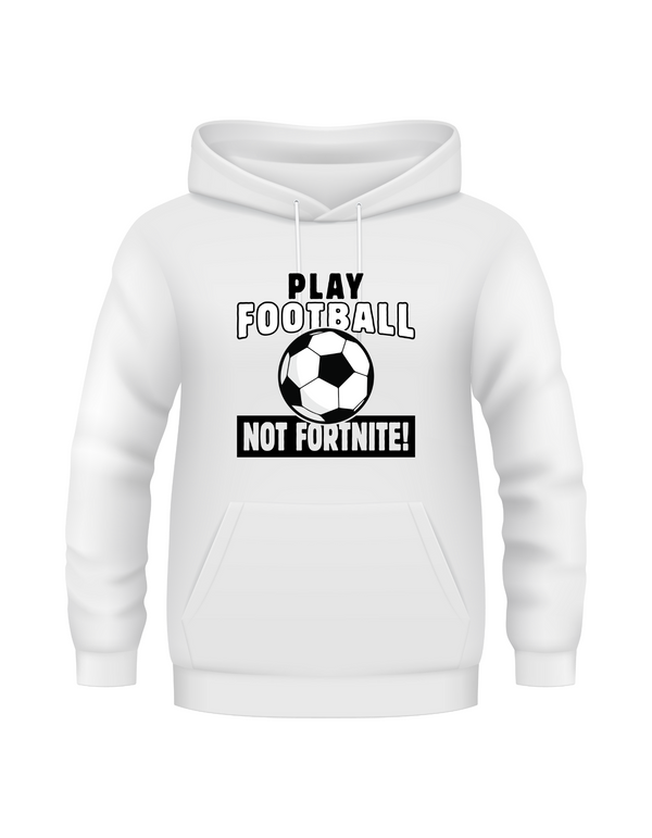 A white hoodie with the funny football slogan written on the front that reads 'Play Football Not Fortnite!
