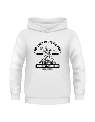 You Can’t Live in the Past, You’ve Got To Keep Looking Forward and Pressing On – Pete Sampras! Funny Tennis Hoodie, Premium Fabric, Multiple Adult Sizes